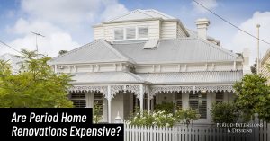 Are Period Home Renovations expensive