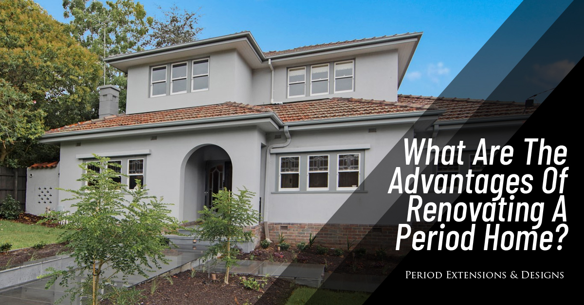 What Advantages Renovating Period Home