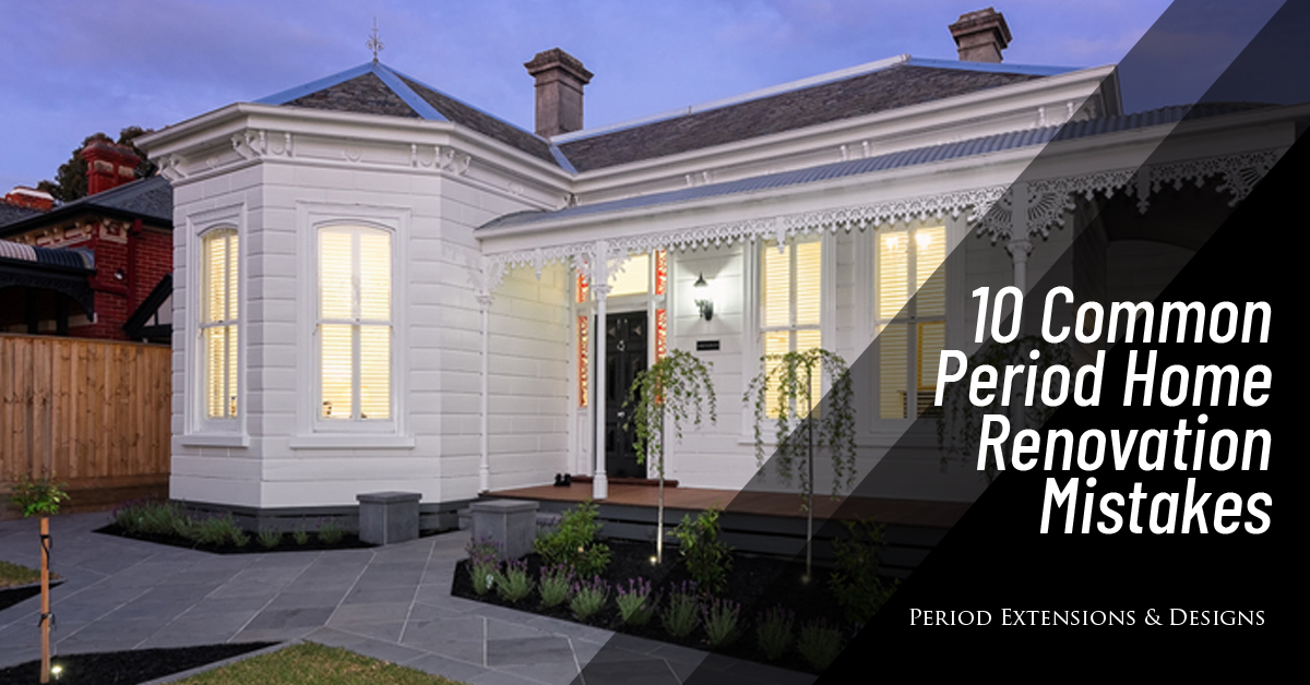 10 Common Period Home Renovation Mistakes